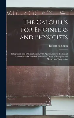 Le calcul pour les ingénieurs et les physiciens : Intégration et différenciation, avec des applications aux problèmes techniques et des tables de référence classées. - The Calculus for Engineers and Physicists: Integration and Differentiation, With Applications to Technical Problems and Classified Reference Tables of