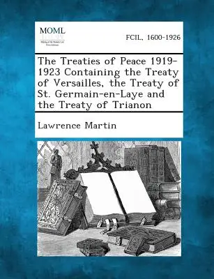 Les traités de paix 1919-1923 contenant le traité de Versailles, le traité de Saint-Germain-En-Laye et le traité de Trianon - The Treaties of Peace 1919-1923 Containing the Treaty of Versailles, the Treaty of St. Germain-En-Laye and the Treaty of Trianon