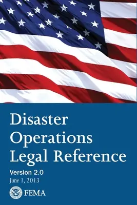 FEMA Disaster Operations Legal Reference - Version 2 Juin 2013 - FEMA Disaster Operations Legal Reference - Version 2 June 2013