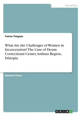 Quels sont les défis des femmes incarcérées ? Le cas du centre correctionnel de Dessie, dans la région d'Amhara, en Éthiopie - What Are the Challenges of Women in Incarceration? The Case of Dessie Correctional Center, Amhara Region, Ethiopia