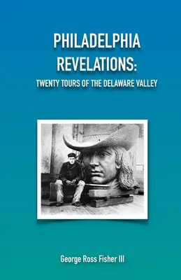 Révélations de Philadelphie : Vingt visites de la vallée du Delaware - Philadelphia Revelations: Twenty Tours of the Delaware Valley
