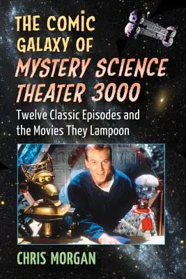 La galaxie comique de Mystery Science Theater 3000 : douze épisodes classiques et les films qu'ils caricaturent - The Comic Galaxy of Mystery Science Theater 3000: Twelve Classic Episodes and the Movies They Lampoon