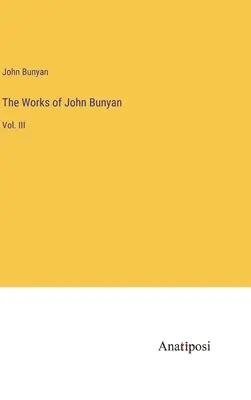 Œuvres de John Bunyan : Vol. III - The Works of John Bunyan: Vol. III