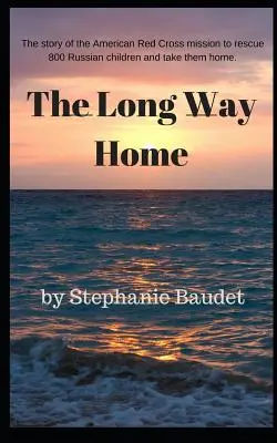 The Long Way Home : L'histoire vraie de la mission de la Croix-Rouge américaine qui a sauvé 800 enfants russes et les a ramenés chez eux. - The Long Way Home: The true story of the American Red Cross mission to rescue 800 Russian children and take them home.