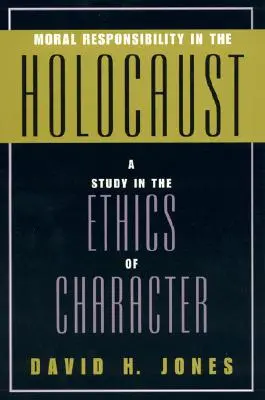 La responsabilité morale dans l'Holocauste : Une étude sur l'éthique du caractère - Moral Responsibility in the Holocaust: A Study in the Ethics of Character