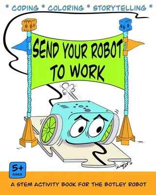 Envoyez votre robot au travail : Un livre de codage et de coloriage pour le robot Botley - Send Your Robot to Work: A Coding & Coloring Book for the Botley Robot