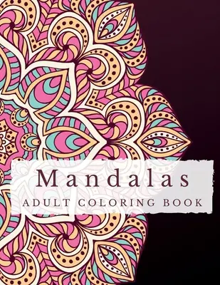 Mandalas : Un livre de coloriage anti-stress pour adultes - Découvrez la sérénité, libérez votre imagination et trouvez l'équilibre grâce à des dessins complexes. - Mandalas: A Stress Relief Coloring Book for Adults - Discover Serenity, Unleash Imagination, and Find Balance through Intricate