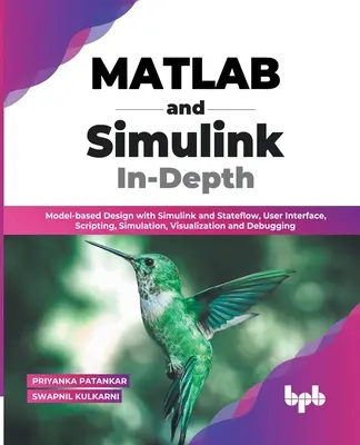 MATLAB et Simulink en profondeur : Conception basée sur le modèle avec Simulink et Stateflow, Interface utilisateur, Scripting, Simulation, Visualisation et Débogage (En - MATLAB and Simulink In-Depth: Model-based Design with Simulink and Stateflow, User Interface, Scripting, Simulation, Visualization and Debugging (En