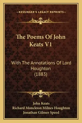 Les poèmes de John Keats V1 : Avec les annotations de Lord Houghton (1883) - The Poems Of John Keats V1: With The Annotations Of Lord Houghton (1883)