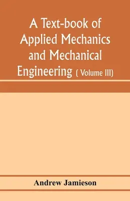 A text-book of applied mechanics and mechanical engineering ; Specially arranged for the use of engineers qualifying for the institution of civil Engin - A text-book of applied mechanics and mechanical engineering; Specially arranged for the use of engineers qualifying for the institution of civil Engin