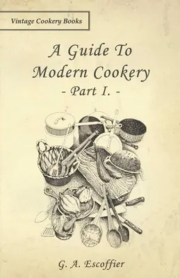 Guide de la cuisine moderne - Partie I - A Guide to Modern Cookery - Part I