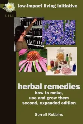 Remèdes à base de plantes : Comment les fabriquer, les utiliser et les cultiver, deuxième édition augmentée - Herbal Remedies: How to Make, Use and Grow Them, Second, Expanded Edition