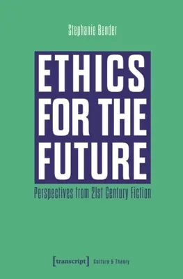 L'éthique du futur : Perspectives de la fiction du 21e siècle - Ethics for the Future: Perspectives from 21st Century Fiction