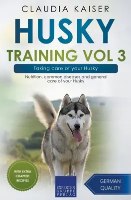 Husky Training Vol 3 - Prendre soin de votre Husky : L'alimentation, les maladies courantes et les soins généraux de votre Husky - Husky Training Vol 3 - Taking care of your Husky: Nutrition, common diseases and general care of your Husky