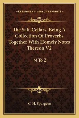 The Salt-Cellars, Being A Collection of Proverbs Together With Homely Notes Thereon V2 : M à Z - The Salt-Cellars, Being A Collection Of Proverbs Together With Homely Notes Thereon V2: M To Z