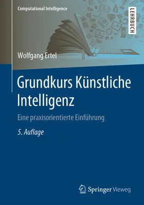 Grundkurs Knstliche Intelligenz : Eine Praxisorientierte Einfhrung (en anglais) - Grundkurs Knstliche Intelligenz: Eine Praxisorientierte Einfhrung
