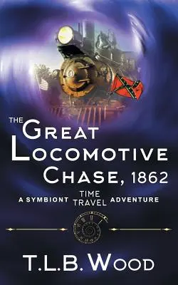 La grande chasse à la locomotive, 1862 (The Symbiont Time Travel Adventures Series, Book 4) - The Great Locomotive Chase, 1862 (The Symbiont Time Travel Adventures Series, Book 4)