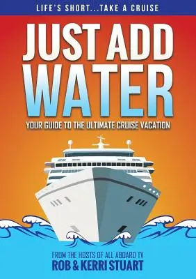 Il suffit d'ajouter de l'eau : Votre guide pour des vacances en croisière inoubliables - Just Add Water: Your Guide to the Ultimate Cruise Vacation