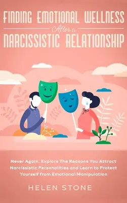 Trouver le bien-être émotionnel après une relation narcissique : Plus jamais ça. Découvrez les raisons pour lesquelles vous attirez les personnalités narcissiques et apprenez à vous protéger. - Finding Emotional Wellness After a Narcissistic Relationship: Never Again. Explore The Reasons You Attract Narcissistic Personalities and Learn to Pro