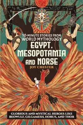 10-Minute Stories From World Mythology - Egypt, Mesopotamia, and Norse : Glorious and Mystical Heroes like Beowulf, Gilgamesh, Horus, and Thor - 10-Minute Stories From World Mythology - Egypt, Mesopotamia, and Norse: Glorious and Mystical Heroes like Beowulf, Gilgamesh, Horus, and Thor