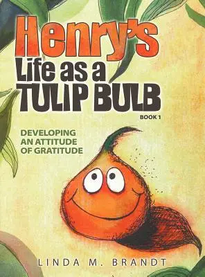 La vie d'Henry en tant que bulbe de tulipe (Livre 1) : Développer une attitude de gratitude - Henry's Life as a Tulip Bulb (Book 1): Developing an Attitude of Gratitude