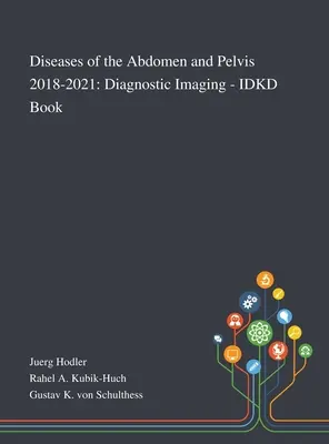 Maladies de l'abdomen et du bassin 2018-2021 : Imagerie diagnostique - Livre IDKD - Diseases of the Abdomen and Pelvis 2018-2021: Diagnostic Imaging - IDKD Book