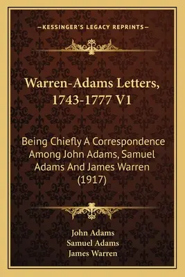 Lettres Warren-Adams, 1743-1777 V1 : Principalement une correspondance entre John Adams, Samuel Adams et James Warren (1917) - Warren-Adams Letters, 1743-1777 V1: Being Chiefly A Correspondence Among John Adams, Samuel Adams And James Warren (1917)