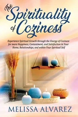La spiritualité du confort : L'expérience de la croissance spirituelle à travers l'énergie de la convivialité pour plus de bonheur, de contentement et de satisfaction dans votre vie. - The Spirituality of Coziness: Experience Spiritual Growth through the Energy of Coziness for more Happiness, Contentment, and Satisfaction in Your H