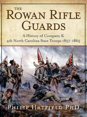 Les Rowan Rifle Guards : Histoire de la Compagnie K, 4e Troupe d'État de Caroline du Nord 1857-1865 - The Rowan Rifle Guards: A History of Company K, 4th North Carolina State Troops 1857-1865