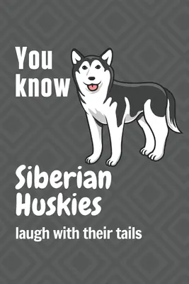 Vous savez que les Huskies sibériens rient avec leur queue : Pour les amateurs de Huskies sibériens - You know Siberian Huskies laugh with their tails: For Siberian Huskie Dog Fans