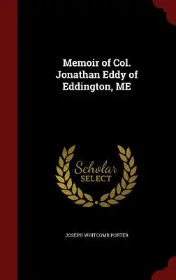Mémoire du colonel Jonathan Eddy d'Eddington, ME - Memoir of Col. Jonathan Eddy of Eddington, ME