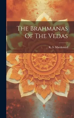 Les brahmanes des Védas - The Brahmanas Of The Vedas