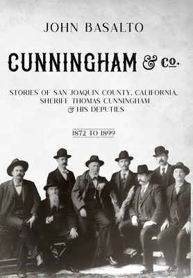 Cunningham & Co : Histoires du comté de San Joaquin, Californie, du shérif Thomas Cunningham et de ses adjoints - Cunningham & Co.: Stories of San Joaquin County, California, Sheriff Thomas Cunningham & His Deputies
