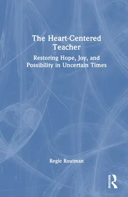 L'enseignant centré sur le cœur : Rétablir l'espoir, la joie et la possibilité en des temps incertains - The Heart-Centered Teacher: Restoring Hope, Joy, and Possibility in Uncertain Times