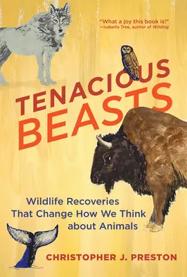 Les bêtes tenaces : Des récupérations d'animaux sauvages qui changent notre façon de penser aux animaux - Tenacious Beasts: Wildlife Recoveries That Change How We Think about Animals