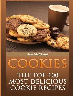 Cookies : Les 100 meilleures recettes de biscuits les plus délicieuses - Cookies: The Top 100 Most Delicious Cookie Recipes