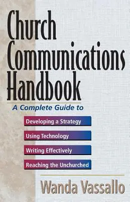 Manuel de communication de l'Église : Un guide complet pour développer une stratégie, utiliser la technologie, écrire de manière efficace et atteindre les nonchalants. - Church Communications Handbook: A Complete Guide to Developing a Strategy, Using Technology, Writing Effectively, and Reaching the Unchurched