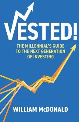 Vested ! Le guide du millénaire pour la nouvelle génération d'investisseurs - Vested!: The Millennial's Guide to The Next Generation of Investing