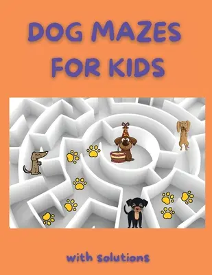 Les labyrinthes des chiens pour les enfants : Les labyrinthes pour enfants avec solutions Cahier d'activités pour enfants et adultes - Dog Mazes for Kids: Funny Mazes Maze Activity Book Amazing Dog Mazes for Kids with Solutions Activity Book for Kids and Adults