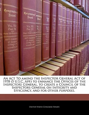 Une loi modifiant la loi sur l'inspection générale de 1978 (5 U.S.C. App.) afin de renforcer les bureaux des inspecteurs généraux, de créer un conseil de l'inspection générale et d'améliorer la qualité de l'information fournie par les inspecteurs. - An ACT to Amend the Inspector General Act of 1978 (5 U.S.C. App.) to Enhance the Offices of the Inspectors General, to Create a Council of the Inspect