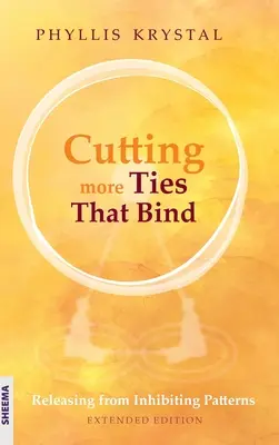 Couper plus de liens qui lient : Se libérer des schémas inhibiteurs - Edition étendue - Cutting more Ties That Bind: Releasing from Inhibiting Patterns - Extended Edition