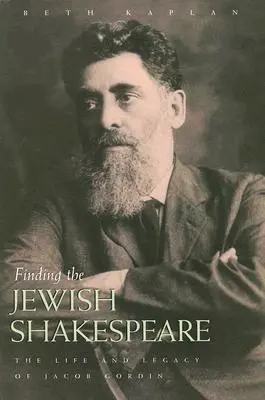 Trouver le Shakespeare juif : La vie et l'héritage de Jacob Gordin - Finding the Jewish Shakespeare: The Life and Legacy of Jacob Gordin