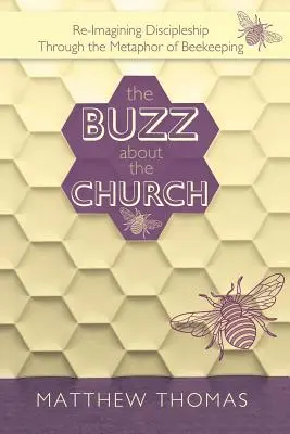 Le buzz autour de l'Eglise : Réimaginer la vie de disciple à travers la métaphore de l'apiculture - The Buzz About The Church: Re-Imagining Discipleship Through the Metaphor of Beekeeping