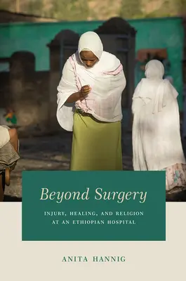 Au-delà de la chirurgie : Blessures, guérison et religion dans un hôpital éthiopien - Beyond Surgery: Injury, Healing, and Religion at an Ethiopian Hospital