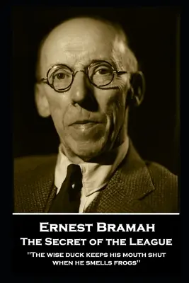 Ernest Bramah - Le secret de la Ligue : Le canard sage se tait quand il sent les grenouilles'' ». - Ernest Bramah - The Secret of the League: The wise duck keeps his mouth shut when he smells frogs''