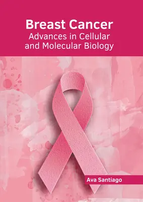 Le cancer du sein : Progrès en biologie cellulaire et moléculaire - Breast Cancer: Advances in Cellular and Molecular Biology