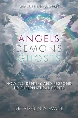 Les anges, les démons et les fantômes : Comment identifier les esprits surnaturels et y répondre - Angels Demons Ghosts: How to Identify and Respond to Supernatural Spirits