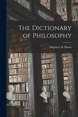 Le Dictionnaire de la philosophie (Runes Dagobert D. (Dagobert David)) - The Dictionary of Philosophy (Runes Dagobert D. (Dagobert David))