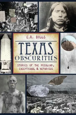 Texas Obscurities : Histoires d'êtres singuliers, exceptionnels et malfaisants - Texas Obscurities: Stories of the Peculiar, Exceptional & Nefarious