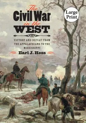 La guerre civile dans l'Ouest : Victoire et défaite des Appalaches au Mississippi - The Civil War in the West: Victory and Defeat from the Appalachians to the Mississippi